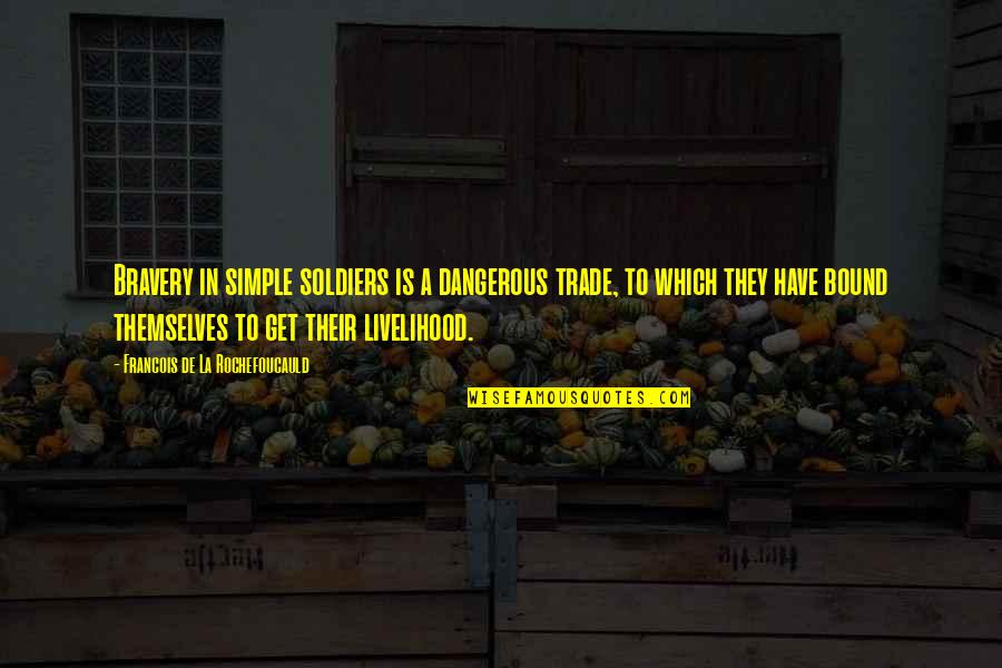 Lopsided Smile Quotes By Francois De La Rochefoucauld: Bravery in simple soldiers is a dangerous trade,