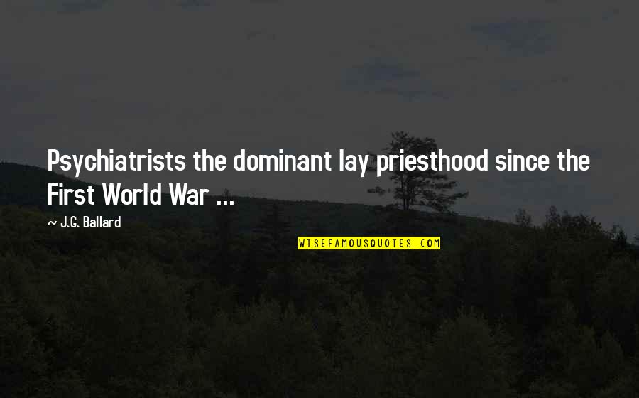 Lopsidedness Quotes By J.G. Ballard: Psychiatrists the dominant lay priesthood since the First