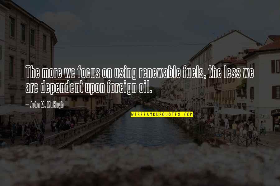 Lopta Za Quotes By John M. McHugh: The more we focus on using renewable fuels,