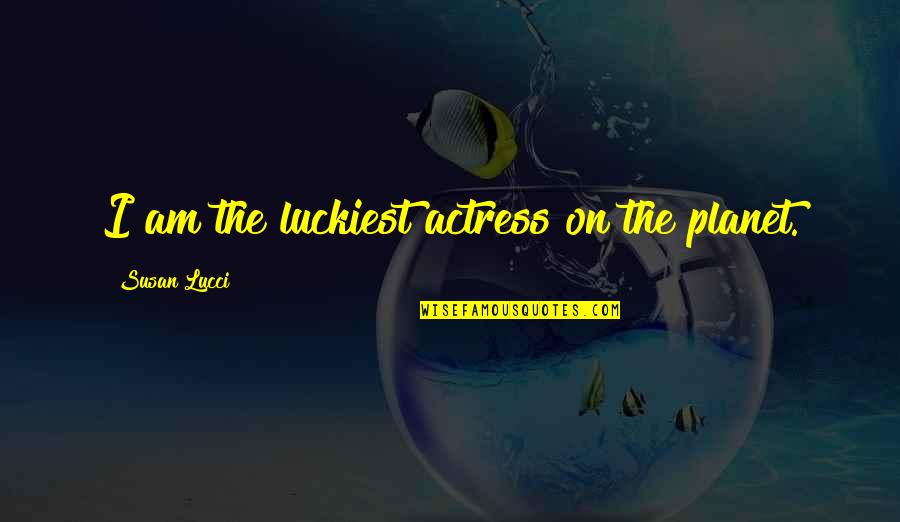 Loptice Tombola Quotes By Susan Lucci: I am the luckiest actress on the planet. Loptice Tombola Quotes By Susan Lucci: I am the luckiest actress on the planet.
