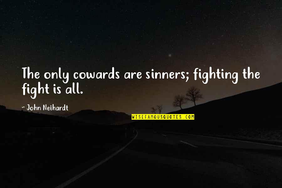 Loptimisme De Leibniz Quotes By John Neihardt: The only cowards are sinners; fighting the fight Loptimisme De Leibniz Quotes By John Neihardt: The only cowards are sinners; fighting the fight