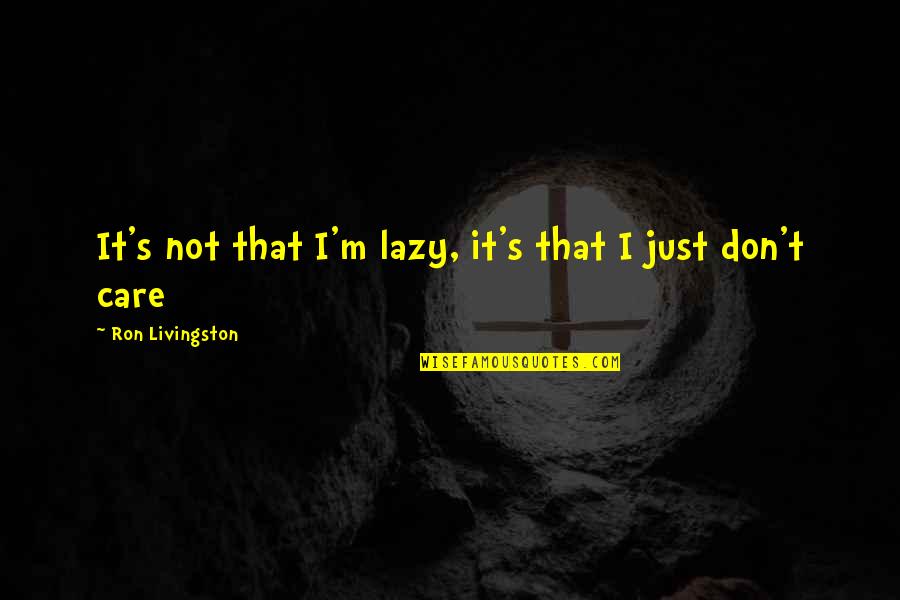 Loputon Rakkaus Quotes By Ron Livingston: It's not that I'm lazy, it's that I