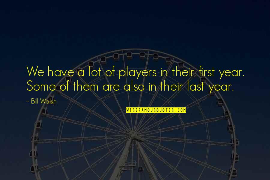 Lopyreva Vika Quotes By Bill Walsh: We have a lot of players in their Lopyreva Vika Quotes By Bill Walsh: We have a lot of players in their