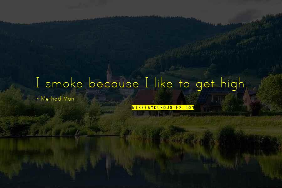 Lopyreva Vika Quotes By Method Man: I smoke because I like to get high. Lopyreva Vika Quotes By Method Man: I smoke because I like to get high.