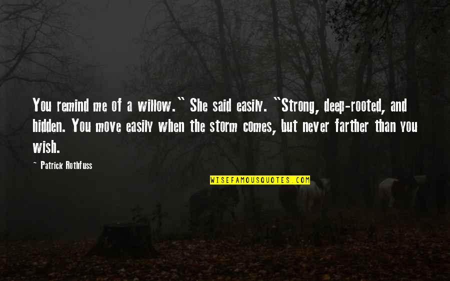 Lopyreva Vika Quotes By Patrick Rothfuss: You remind me of a willow." She said Lopyreva Vika Quotes By Patrick Rothfuss: You remind me of a willow." She said
