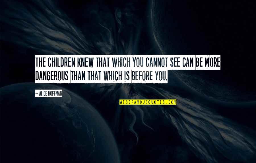 Loquaciousness Quotes By Alice Hoffman: The children knew that which you cannot see
