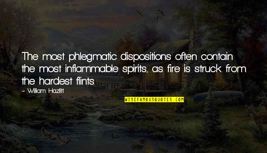 Loquacity Pronunciation Quotes By William Hazlitt: The most phlegmatic dispositions often contain the most Loquacity Pronunciation Quotes By William Hazlitt: The most phlegmatic dispositions often contain the most