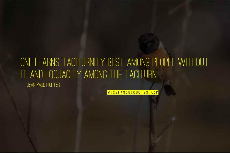 Loquacity Quotes By Jean Paul Richter: One learns taciturnity best among people without it,