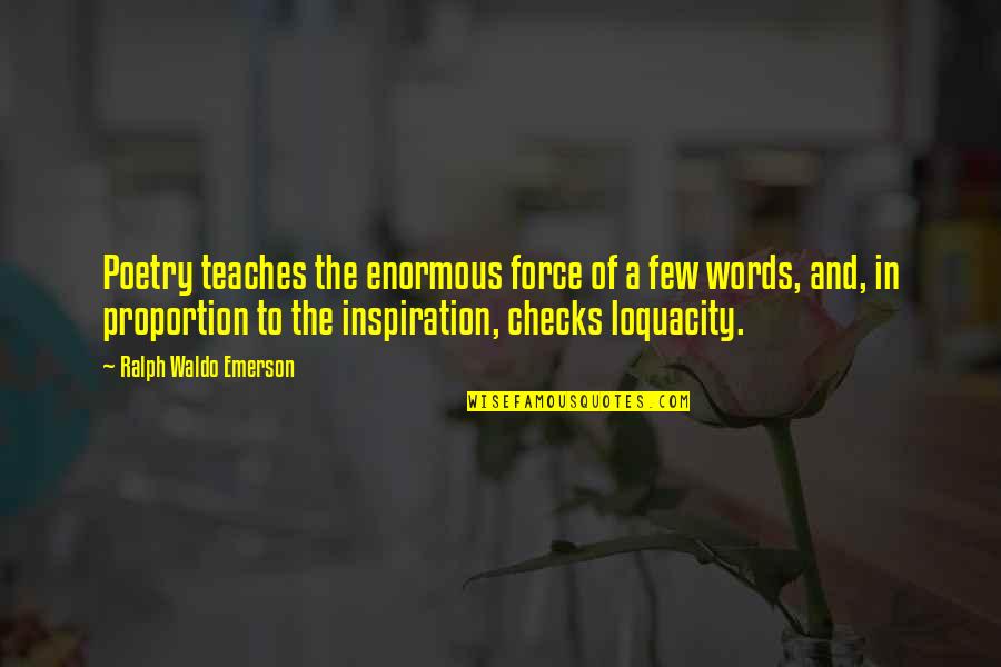 Loquacity Quotes By Ralph Waldo Emerson: Poetry teaches the enormous force of a few