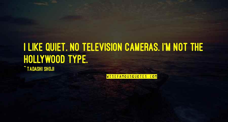 Loquacity Quotes By Tadashi Shoji: I like quiet. No television cameras. I'm not