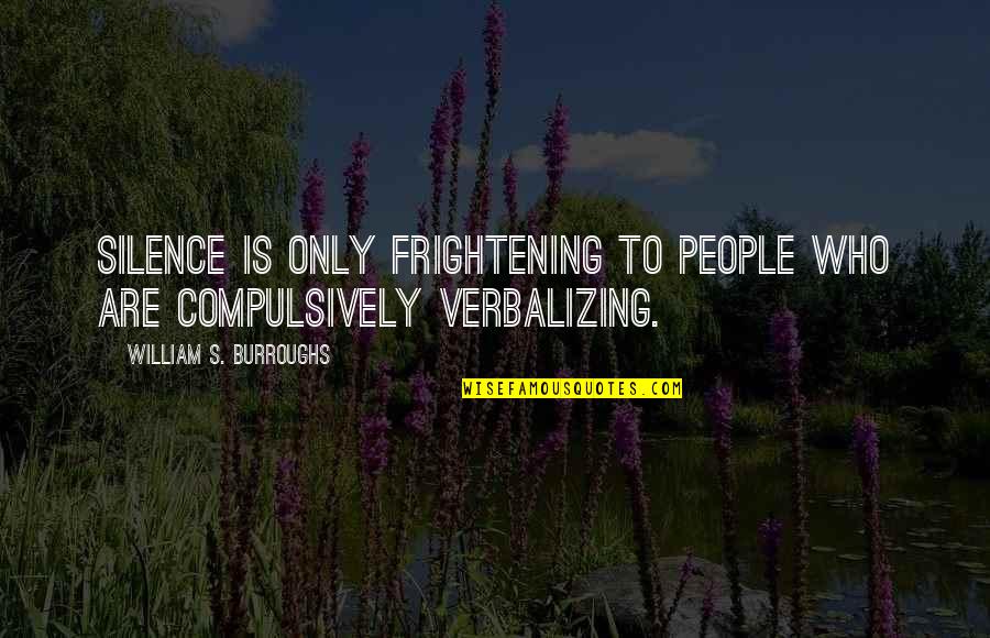 Loquacity Quotes By William S. Burroughs: Silence is only frightening to people who are Loquacity Quotes By William S. Burroughs: Silence is only frightening to people who are
