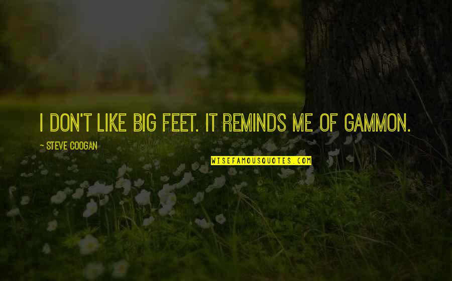 Loque Ghost Quotes By Steve Coogan: I don't like big feet. It reminds me Loque Ghost Quotes By Steve Coogan: I don't like big feet. It reminds me