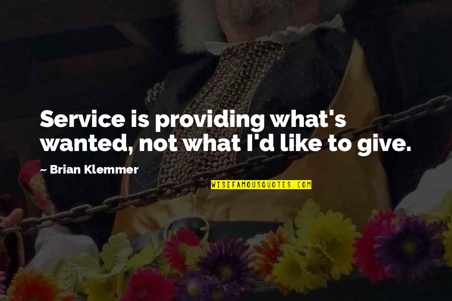 Lor Jo Quotes By Brian Klemmer: Service is providing what's wanted, not what I'd Lor Jo Quotes By Brian Klemmer: Service is providing what's wanted, not what I'd