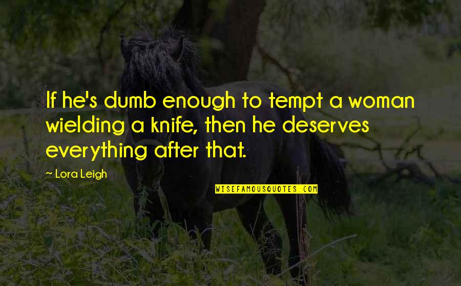 Lora Leigh Quotes By Lora Leigh: If he's dumb enough to tempt a woman