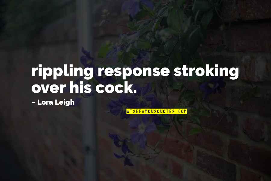 Lora Leigh Quotes By Lora Leigh: rippling response stroking over his cock.