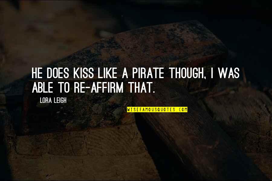 Lora Leigh Quotes By Lora Leigh: He does kiss like a pirate though, I