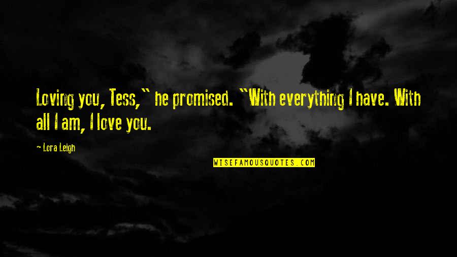 Lora Leigh Quotes By Lora Leigh: Loving you, Tess," he promised. "With everything I