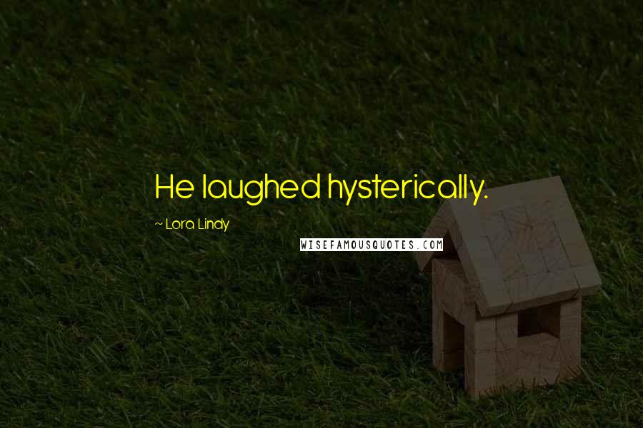 Lora Lindy quotes: He laughed hysterically.