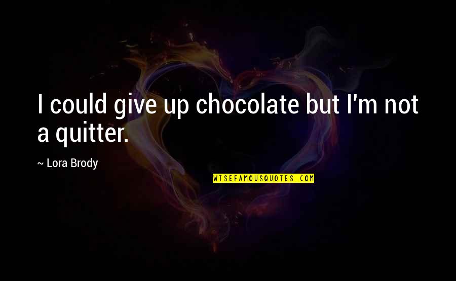 Lora Quotes By Lora Brody: I could give up chocolate but I'm not