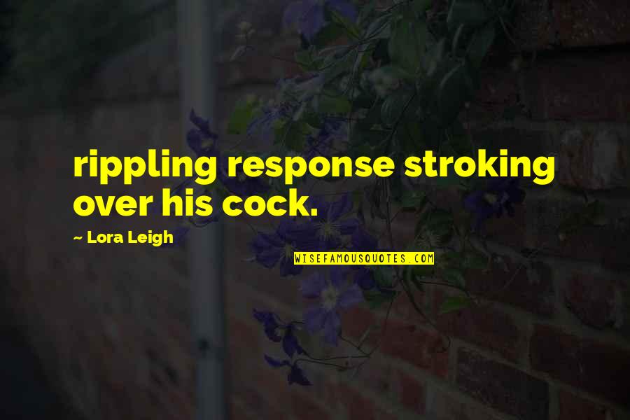 Lora Quotes By Lora Leigh: rippling response stroking over his cock.