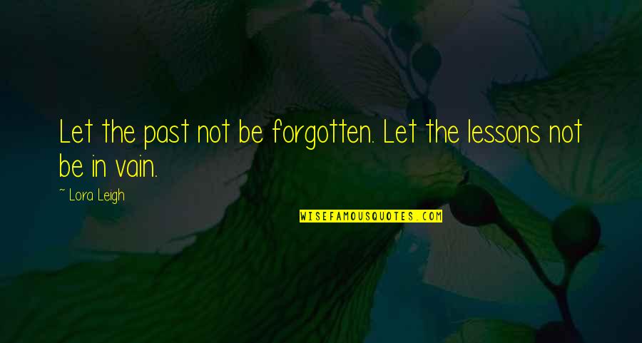 Lora Quotes By Lora Leigh: Let the past not be forgotten. Let the