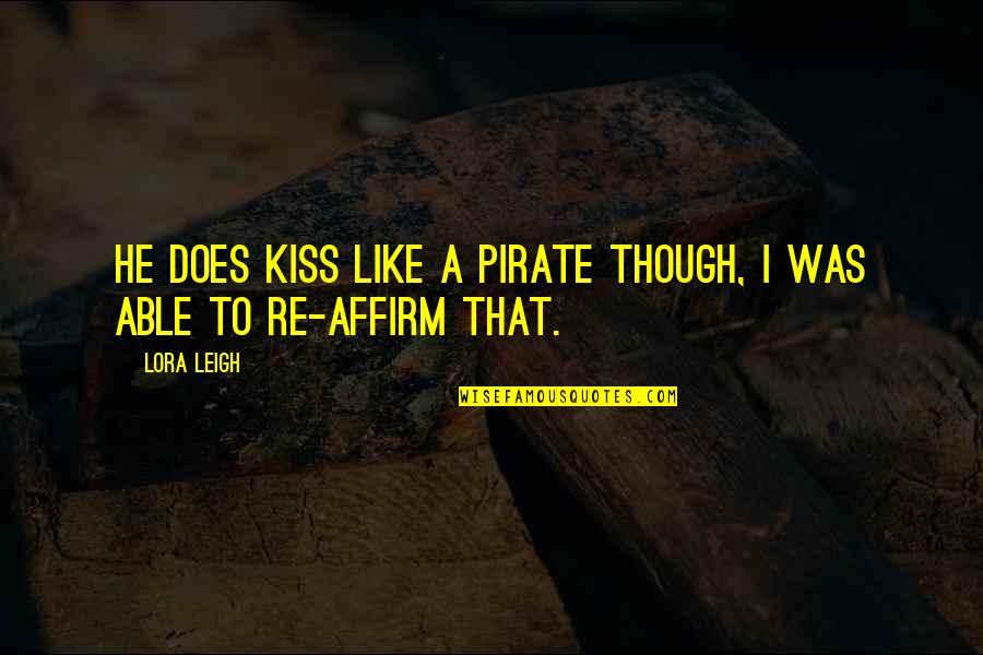 Lora Quotes By Lora Leigh: He does kiss like a pirate though, I