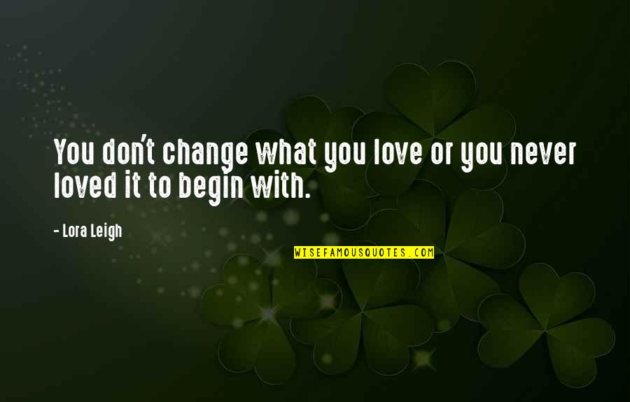 Lora Quotes By Lora Leigh: You don't change what you love or you