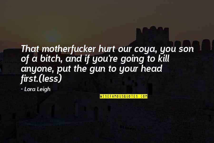 Lora Quotes By Lora Leigh: That motherfucker hurt our coya, you son of