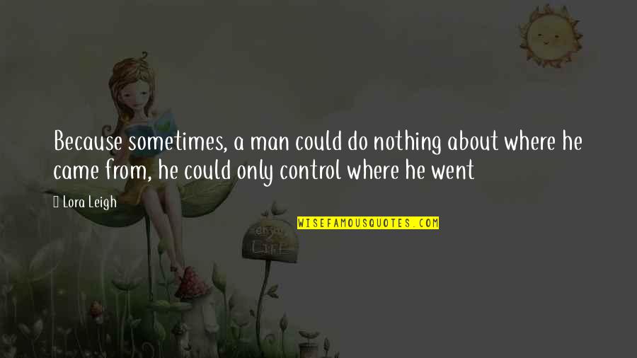 Lora Quotes By Lora Leigh: Because sometimes, a man could do nothing about