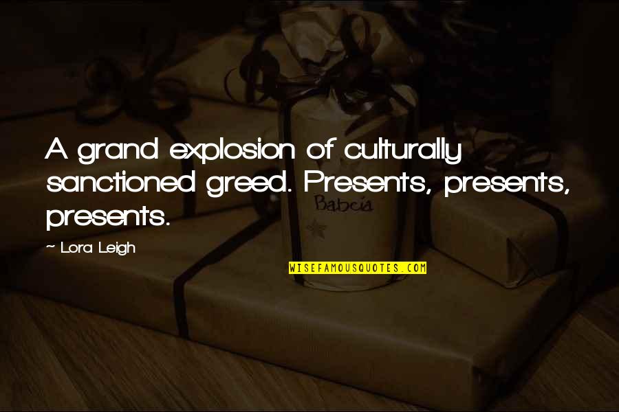 Lora Quotes By Lora Leigh: A grand explosion of culturally sanctioned greed. Presents,