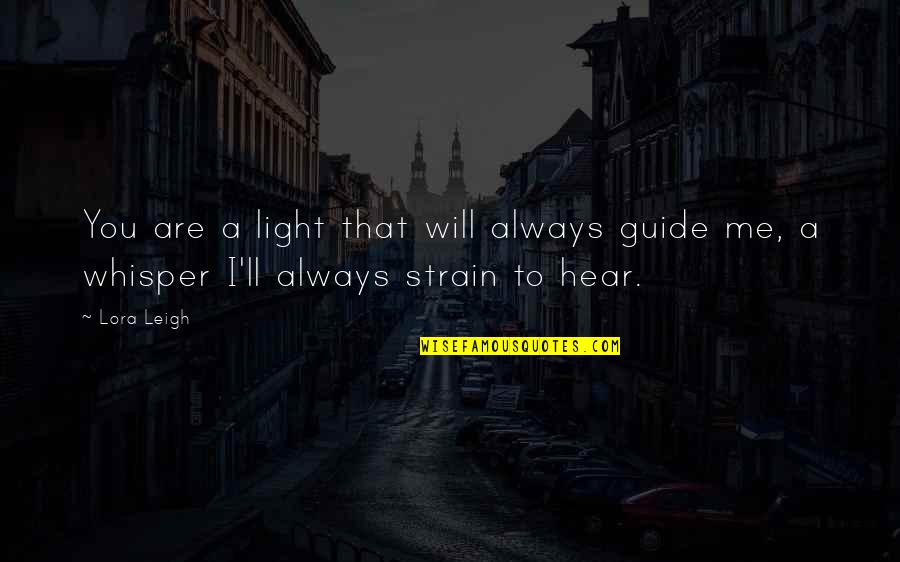 Lora Quotes By Lora Leigh: You are a light that will always guide