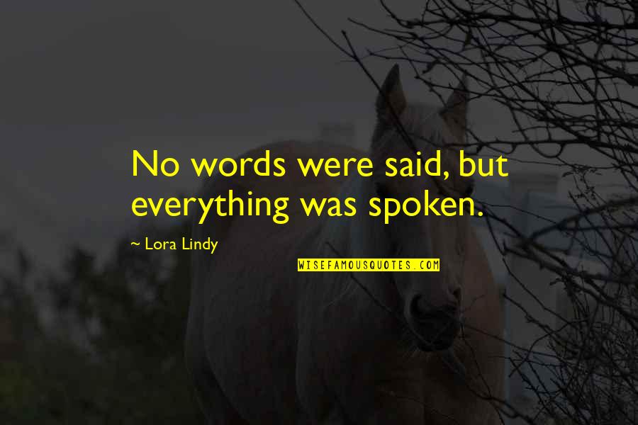 Lora Quotes By Lora Lindy: No words were said, but everything was spoken.