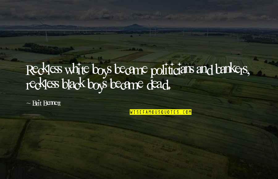 Lorachioe Quotes By Brit Bennett: Reckless white boys became politicians and bankers, reckless