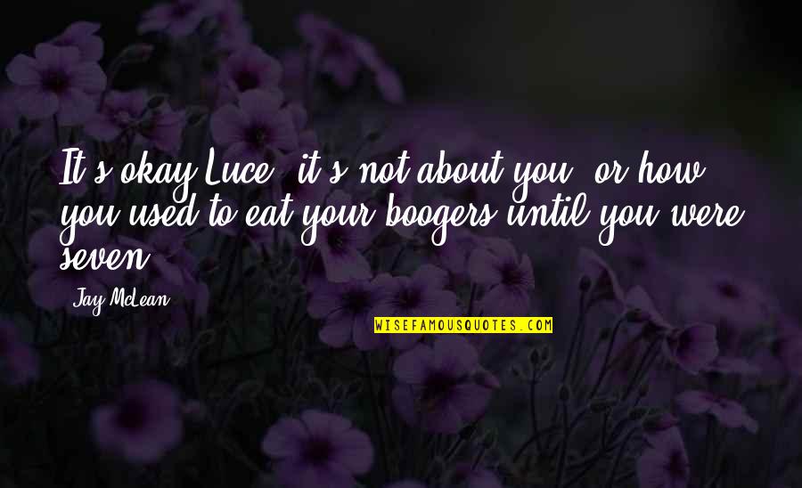 Lorado Roll Up Cover Quotes By Jay McLean: It's okay Luce, it's not about you, or Lorado Roll Up Cover Quotes By Jay McLean: It's okay Luce, it's not about you, or