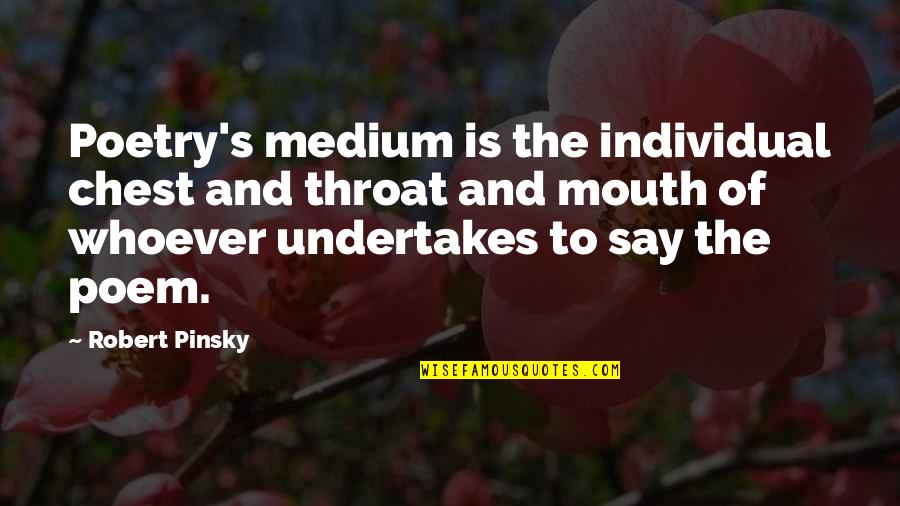 Lorador Gems Quotes By Robert Pinsky: Poetry's medium is the individual chest and throat Lorador Gems Quotes By Robert Pinsky: Poetry's medium is the individual chest and throat