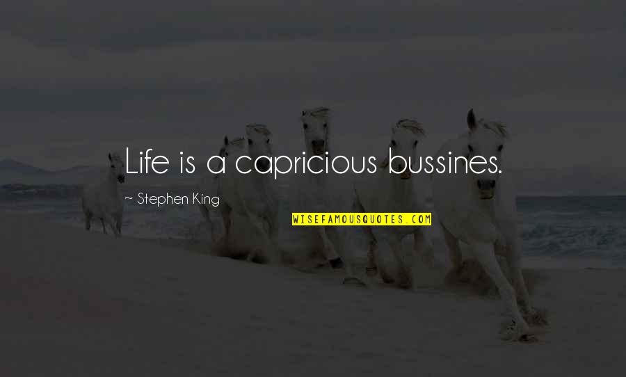 Loragen Quotes By Stephen King: Life is a capricious bussines.