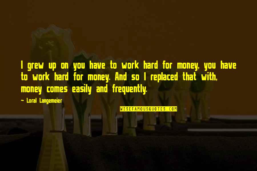 Loral Quotes By Loral Langemeier: I grew up on you have to work