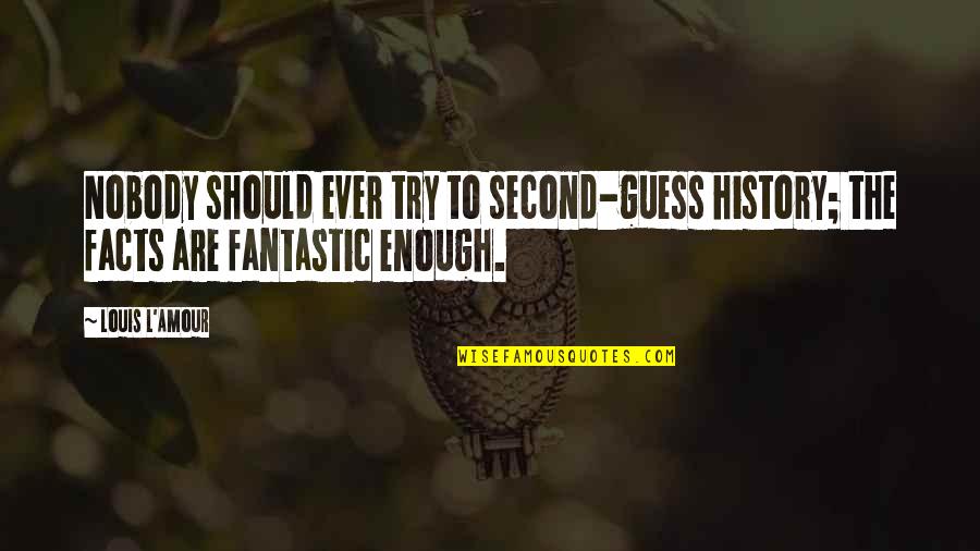 Loral Quotes By Louis L'Amour: Nobody should ever try to second-guess history; the