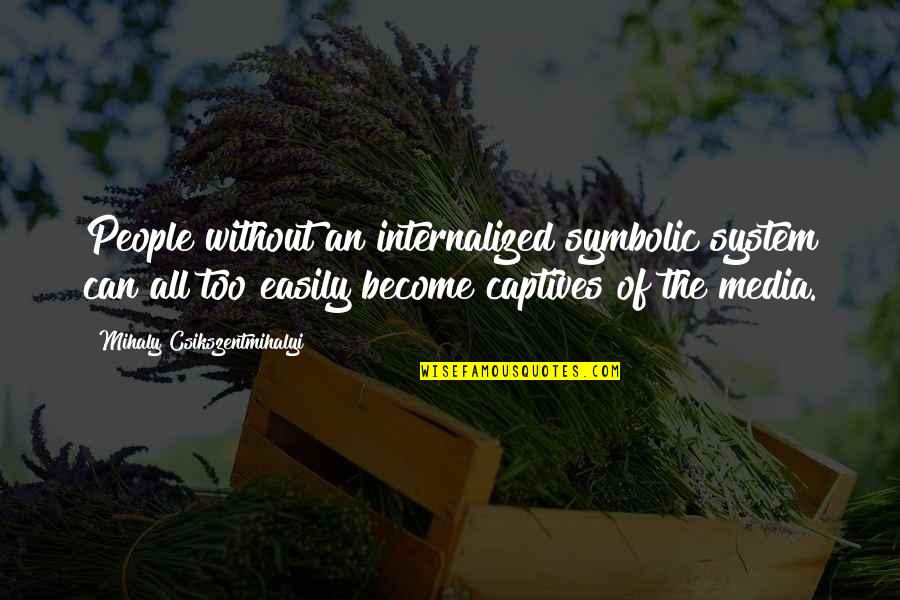 Loralyn Peterson Quotes By Mihaly Csikszentmihalyi: People without an internalized symbolic system can all Loralyn Peterson Quotes By Mihaly Csikszentmihalyi: People without an internalized symbolic system can all