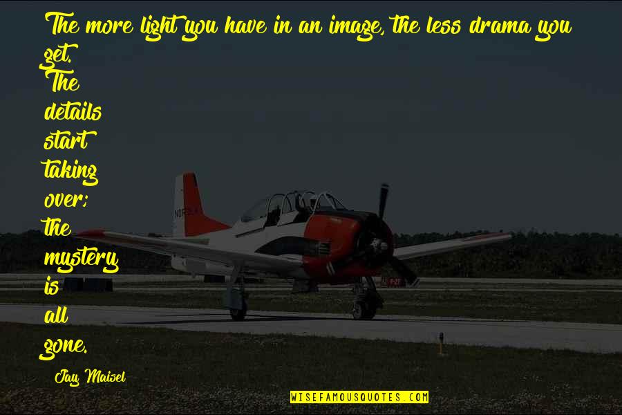 Loralynn Quotes By Jay Maisel: The more light you have in an image, Loralynn Quotes By Jay Maisel: The more light you have in an image,