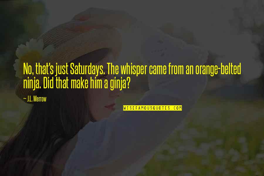 L'orange Quotes By J.L. Merrow: No, that's just Saturdays. The whisper came from
