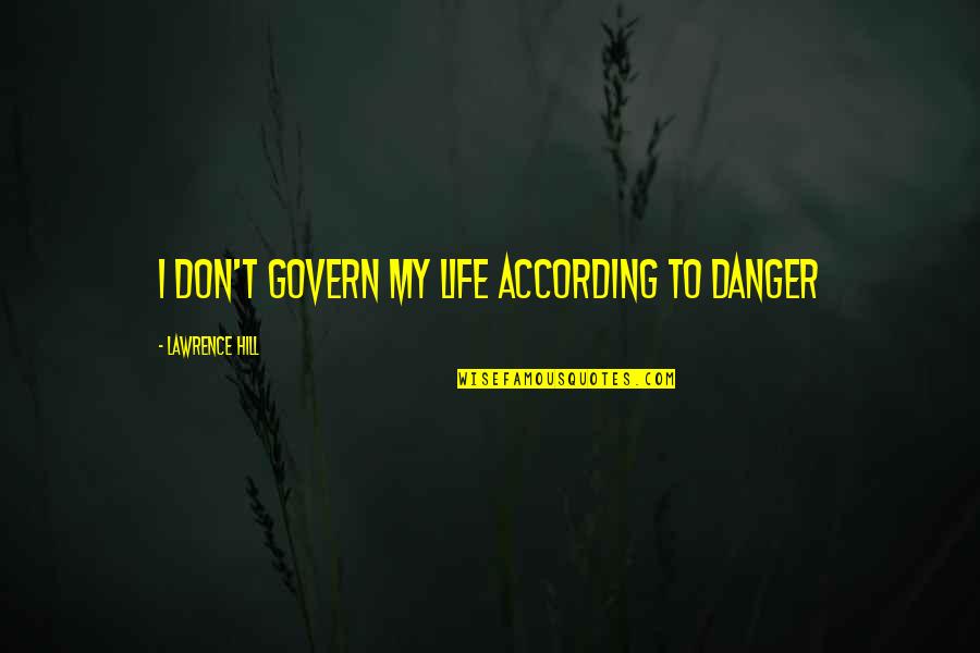 Lorans 1mg Quotes By Lawrence Hill: I don't govern my life according to danger