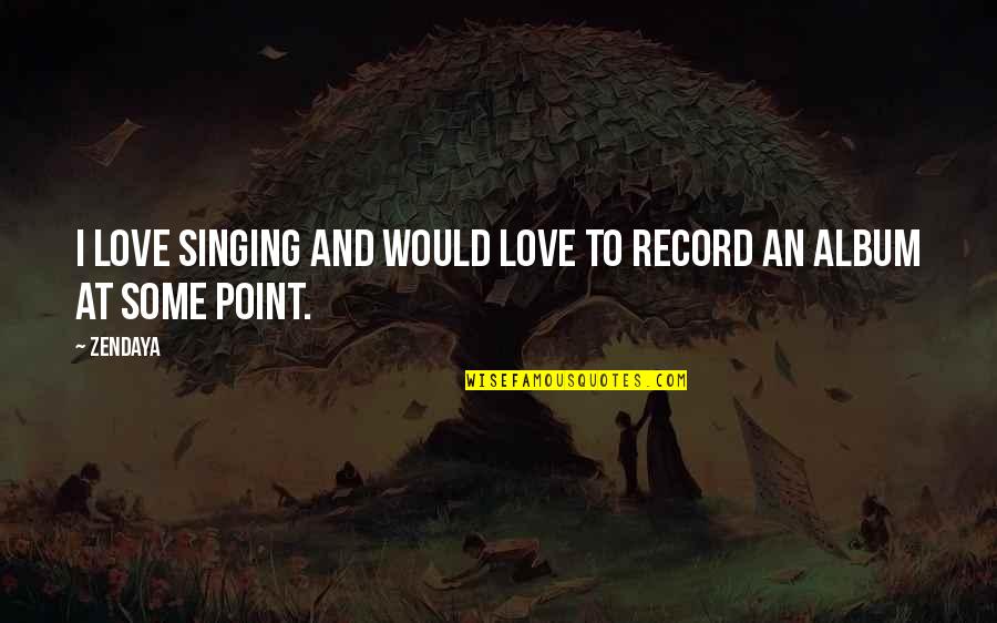 Loratol Quotes By Zendaya: I love singing and would love to record