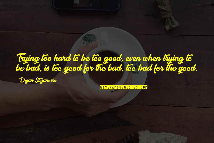 Lorax 1972 Quotes By Dejan Stojanovic: Trying too hard to be too good, even Lorax 1972 Quotes By Dejan Stojanovic: Trying too hard to be too good, even