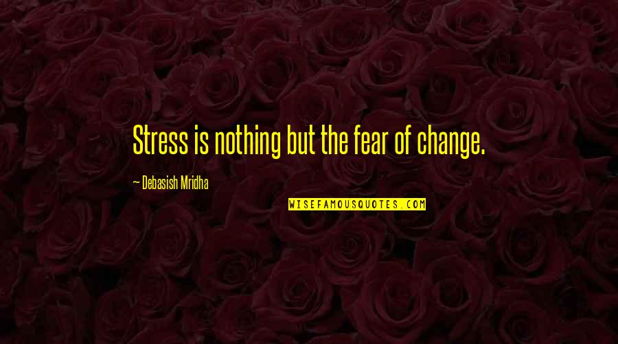 Lorbeerkranz Quotes By Debasish Mridha: Stress is nothing but the fear of change.