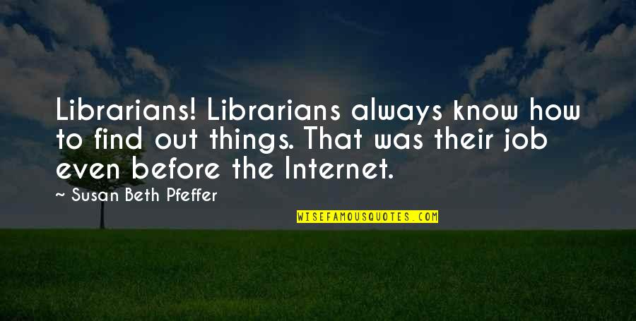 Lorbeerkranz Quotes By Susan Beth Pfeffer: Librarians! Librarians always know how to find out