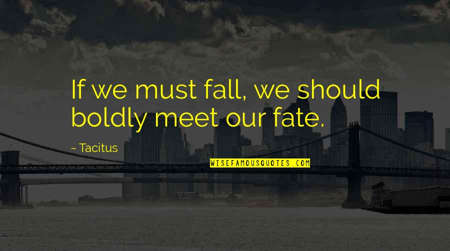 Lorbeerpflanze Quotes By Tacitus: If we must fall, we should boldly meet