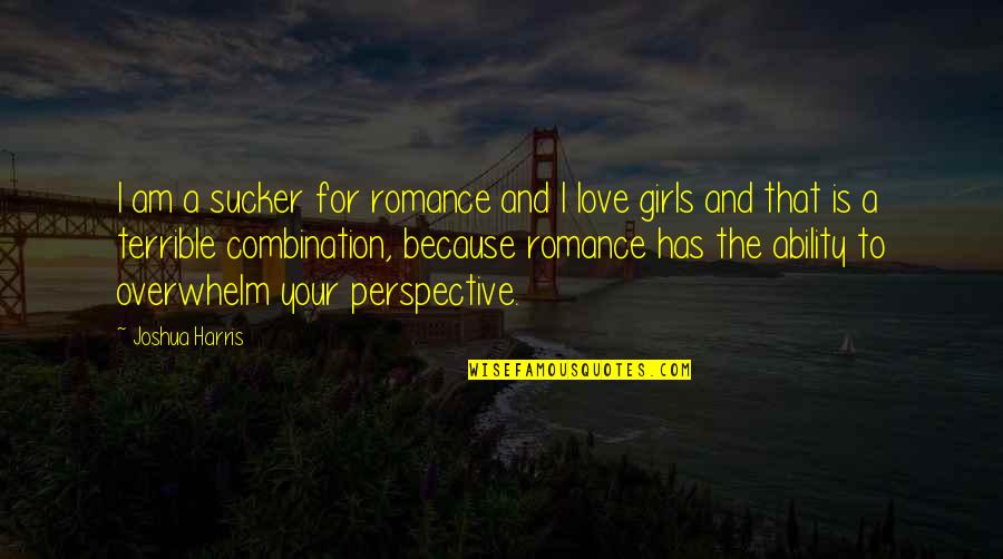 Lorbeers Quotes By Joshua Harris: I am a sucker for romance and I Lorbeers Quotes By Joshua Harris: I am a sucker for romance and I