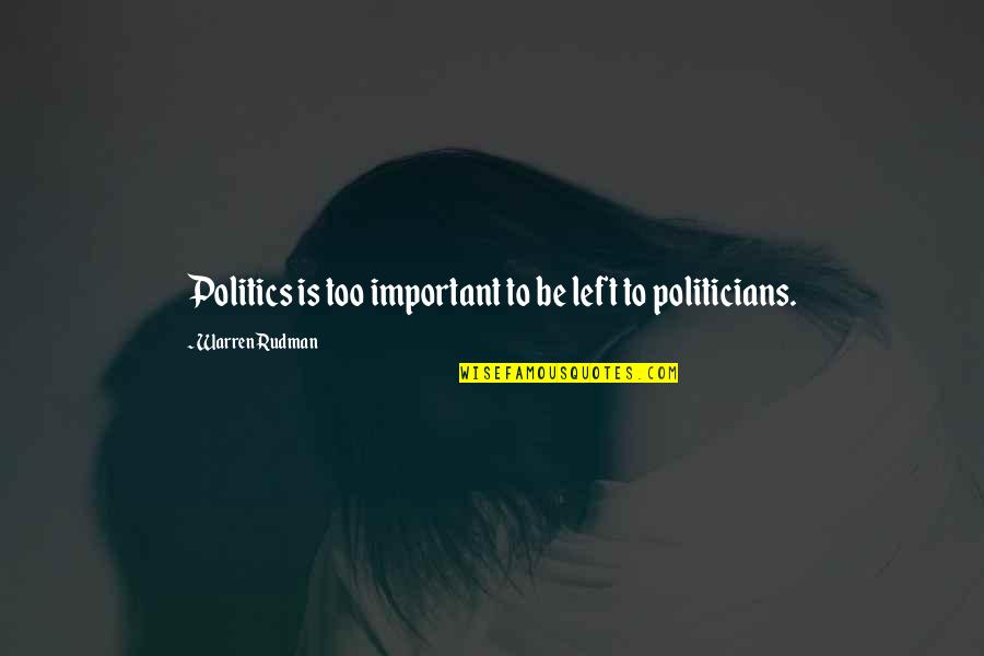 Lorbeers Quotes By Warren Rudman: Politics is too important to be left to Lorbeers Quotes By Warren Rudman: Politics is too important to be left to