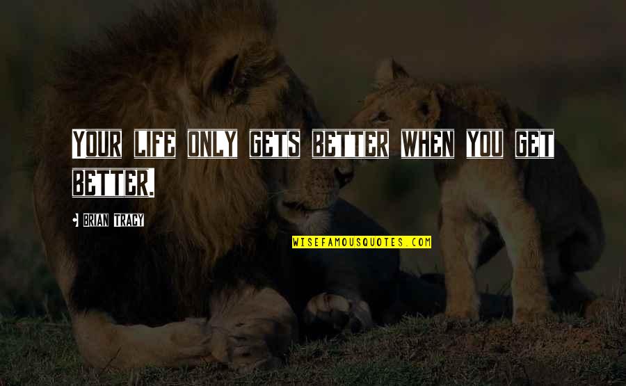 Lorber Supply Quotes By Brian Tracy: Your life only gets better when you get Lorber Supply Quotes By Brian Tracy: Your life only gets better when you get